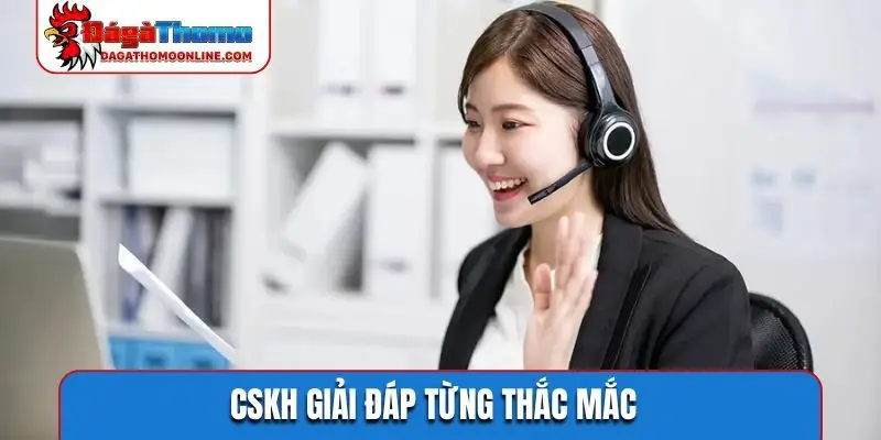 CSKH giải đáp từng thắc mắc