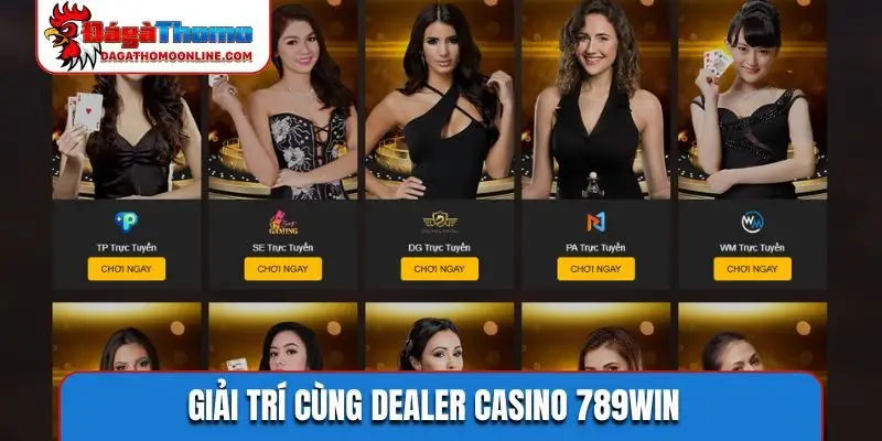 Giải trí cùng dealer casino 789WIN