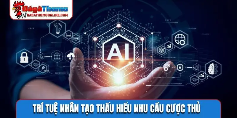 Trí tuệ nhân tạo thấu hiểu nhu cầu cược thủ